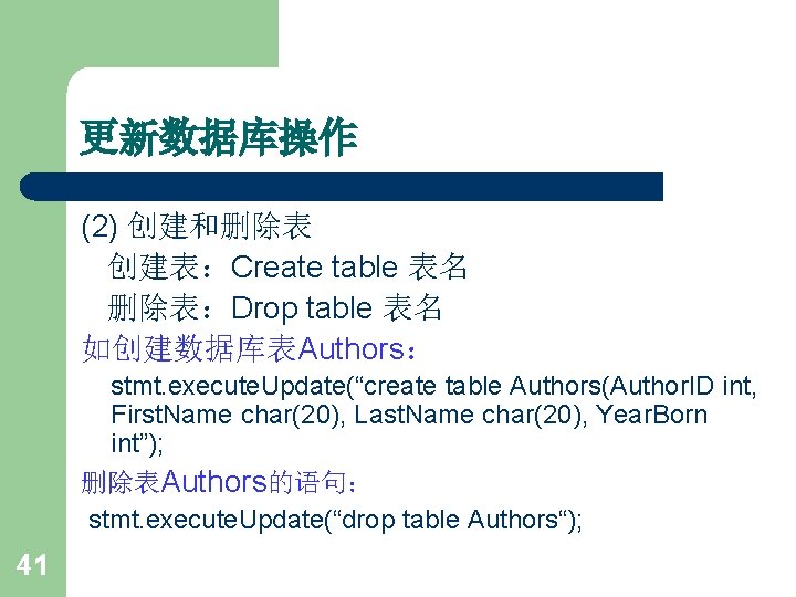 更新数据库操作 (2) 创建和删除表 创建表：Create table 表名 删除表：Drop table 表名 如创建数据库表Authors： stmt. execute. Update(“create table