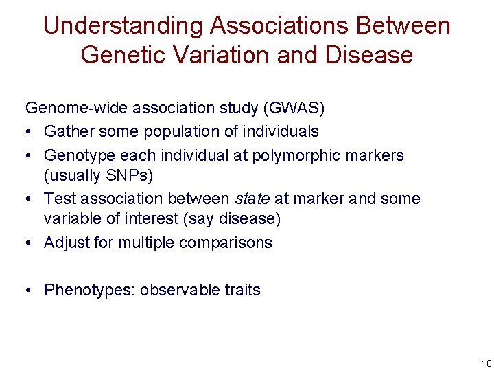 Understanding Associations Between Genetic Variation and Disease Genome-wide association study (GWAS) • Gather some