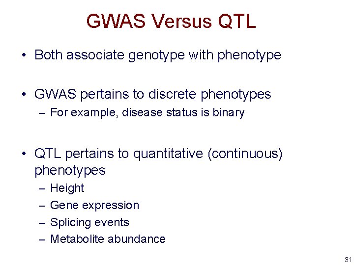 GWAS Versus QTL • Both associate genotype with phenotype • GWAS pertains to discrete