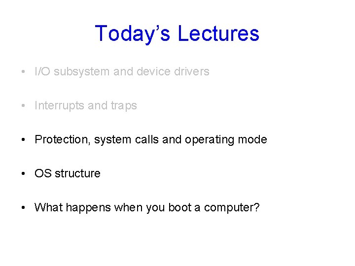 Today’s Lectures • I/O subsystem and device drivers • Interrupts and traps • Protection,