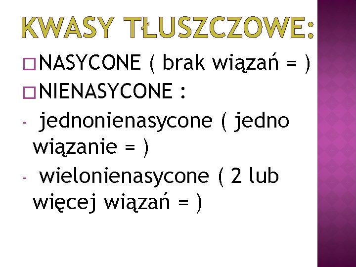 KWASY TŁUSZCZOWE: � NASYCONE ( brak wiązań = ) � NIENASYCONE : - jednonienasycone