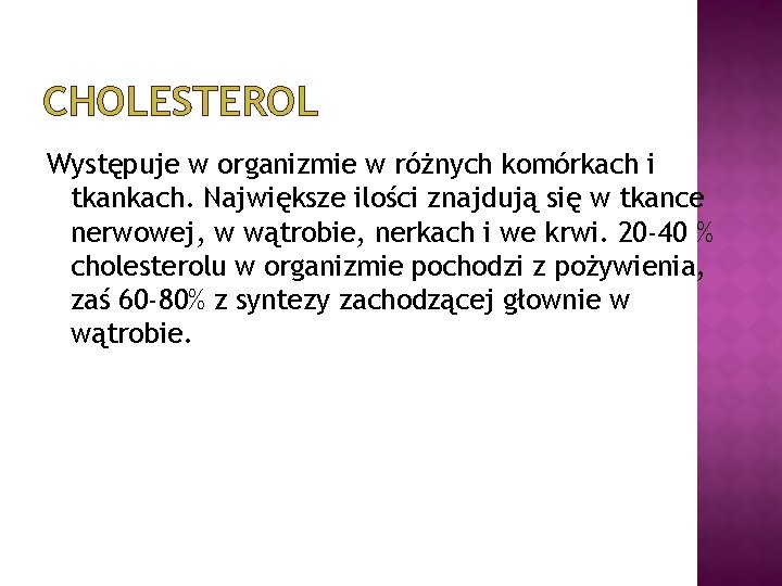 CHOLESTEROL Występuje w organizmie w różnych komórkach i tkankach. Największe ilości znajdują się w