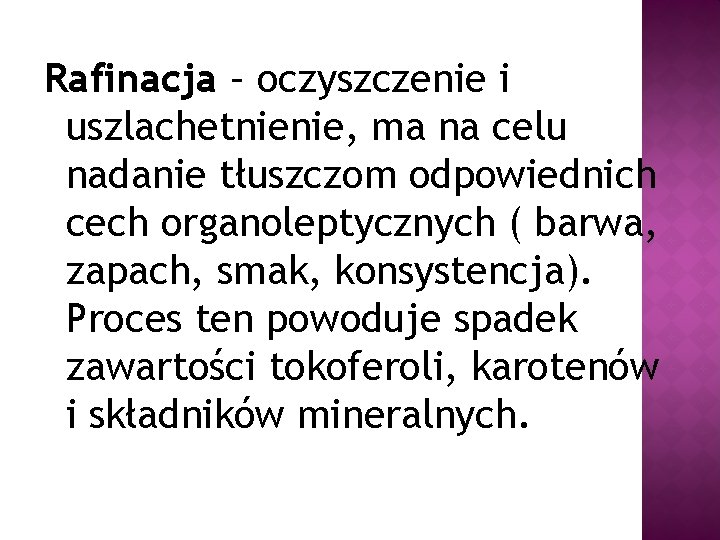 Rafinacja – oczyszczenie i uszlachetnienie, ma na celu nadanie tłuszczom odpowiednich cech organoleptycznych (