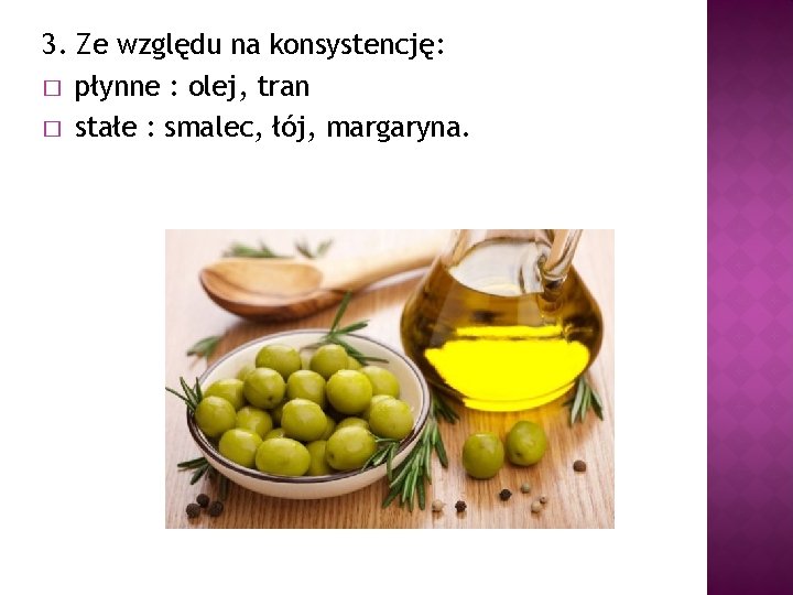 3. Ze względu na konsystencję: � płynne : olej, tran � stałe : smalec,