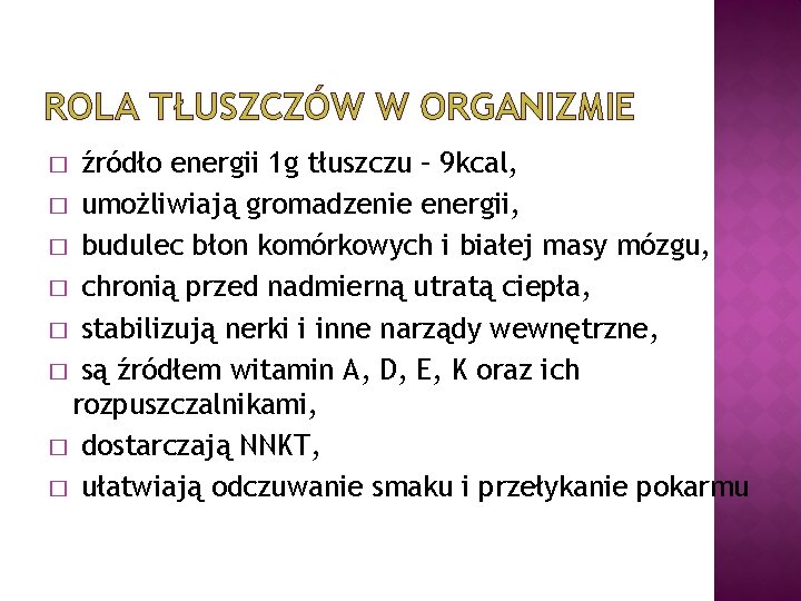 ROLA TŁUSZCZÓW W ORGANIZMIE źródło energii 1 g tłuszczu – 9 kcal, � umożliwiają