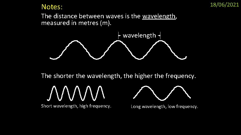 18/06/2021 Notes: The distance between waves is the wavelength, measured in metres (m). wavelength