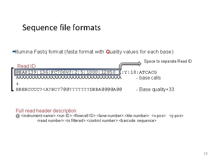 Sequence file formats Illumina Fastq format (fasta format with Quality values for each base) Sequence file formats Illumina Fastq format (fasta format with Quality values for each base)