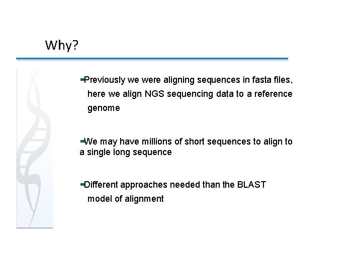 Why? Previously we were aligning sequences in fasta files, here we align NGS sequencing Why? Previously we were aligning sequences in fasta files, here we align NGS sequencing