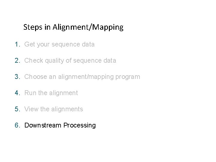Steps in Alignment/Mapping 1. Get your sequence data 2. Check quality of sequence data Steps in Alignment/Mapping 1. Get your sequence data 2. Check quality of sequence data
