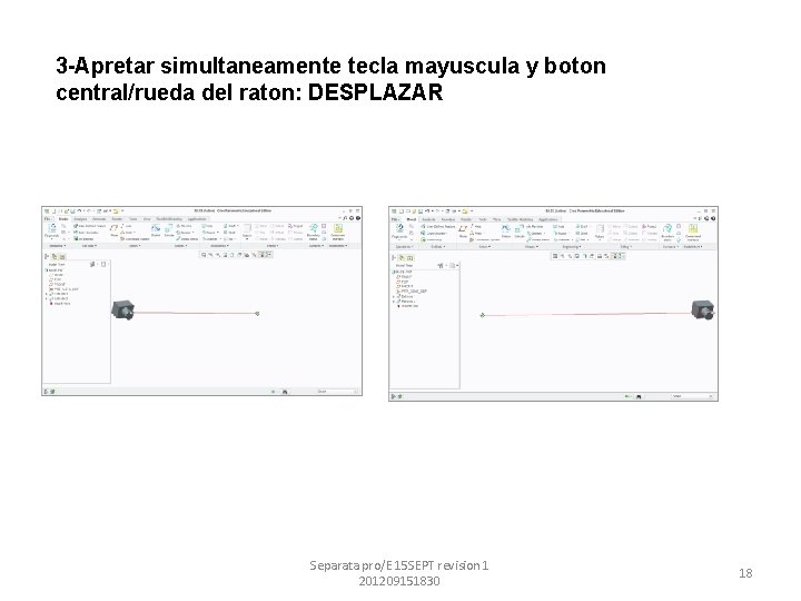 3 -Apretar simultaneamente tecla mayuscula y boton central/rueda del raton: DESPLAZAR Separata pro/E 15