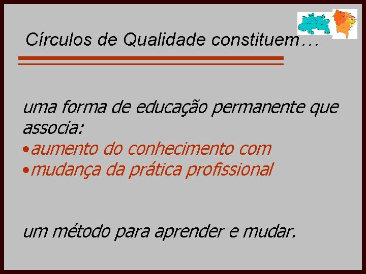 Círculos de Qualidade constituem… uma forma de educação permanente que associa: • aumento do