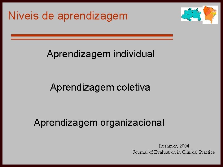 Níveis de aprendizagem Aprendizagem individual Aprendizagem coletiva Aprendizagem organizacional Rushmer, 2004 Journal of Evaluation