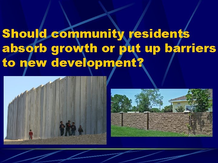 Should community residents absorb growth or put up barriers to new development? 