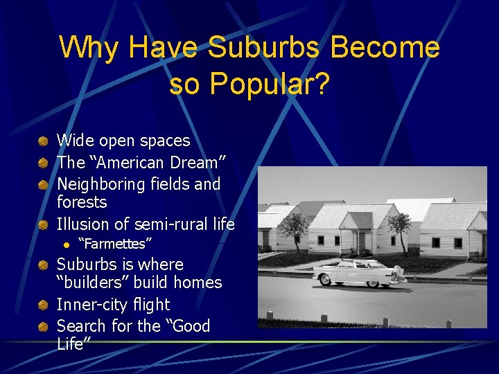 Why Have Suburbs Become so Popular? Wide open spaces The “American Dream” Neighboring fields