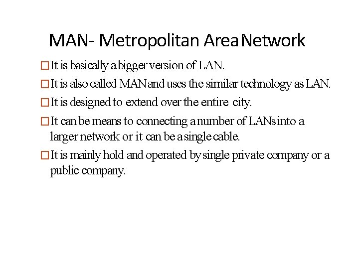 MAN- Metropolitan Area Network �It is basically a bigger version of LAN. �It is