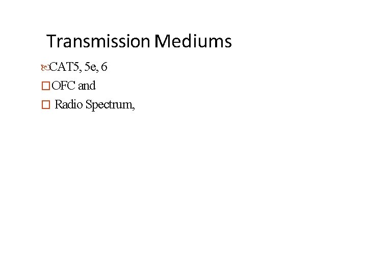 Transmission Mediums CAT 5, 5 e, 6 �OFC and � Radio Spectrum, 
