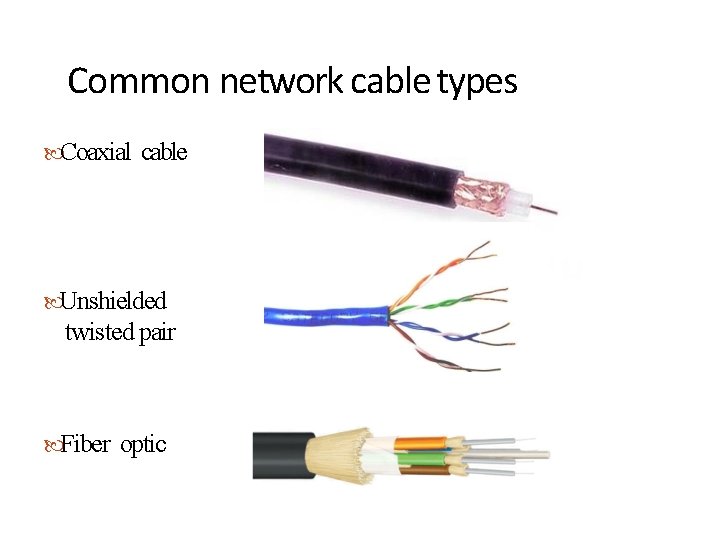 Common network cable types Coaxial cable Unshielded twisted pair Fiber optic 