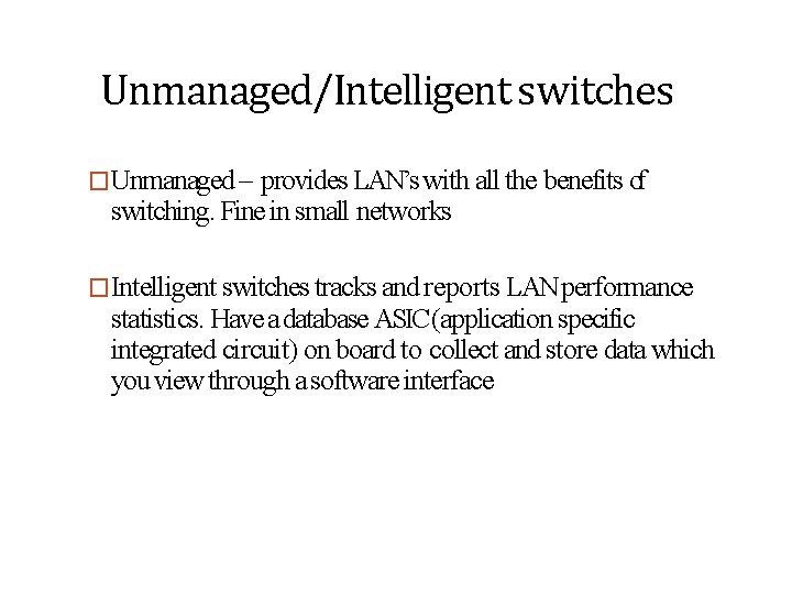 Unmanaged/Intelligent switches �Unmanaged – provides LAN’s with all the benefits of switching. Fine in