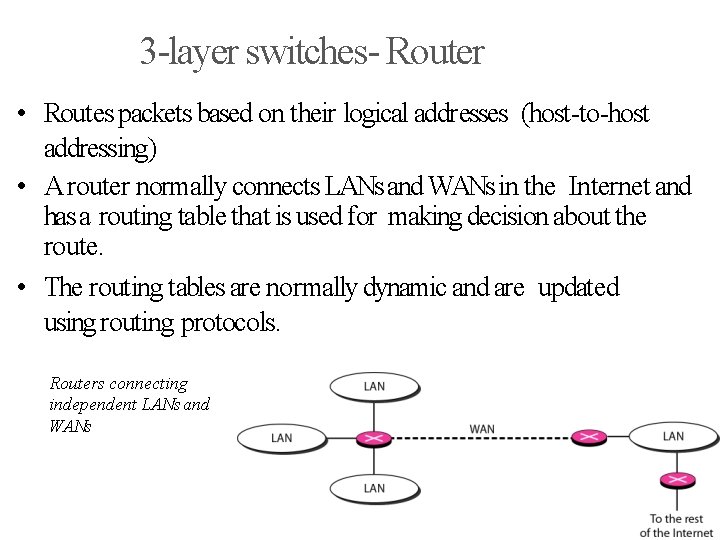 3 -layer switches- Router • Routes packets based on their logical addresses (host-to-host addressing)