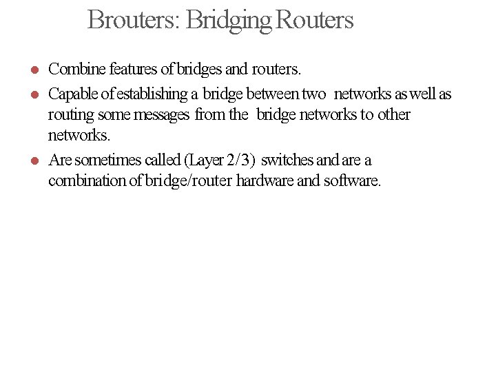 Brouters: Bridging Routers Combine features of bridges and routers. Capable of establishing a bridge