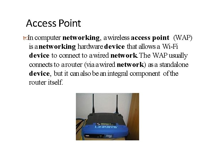 Access Point In computer networking, a wireless access point (WAP) is a networking hardware