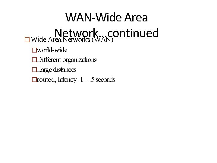 WAN-Wide Area Network…continued �Wide Area Networks (WAN) �world-wide �Different organizations �Large distances �routed, latency.