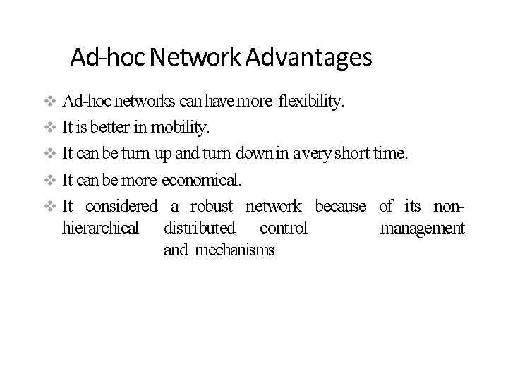 Ad-hoc Network Advantages Ad-hoc networks can have more flexibility. It is better in mobility.