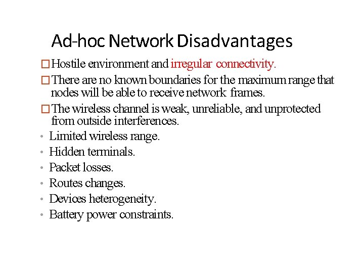 Ad-hoc Network Disadvantages �Hostile environment and irregular connectivity. �There are no known boundaries for