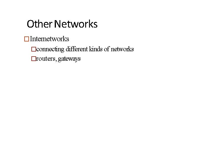 Other Networks �Internetworks �connecting different kinds of networks �routers, gateways 