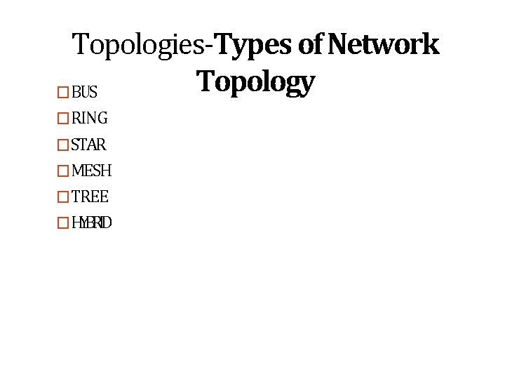 Topologies-Types of Network Topology �BUS �RING �STAR �MESH �TREE �HYBRID 