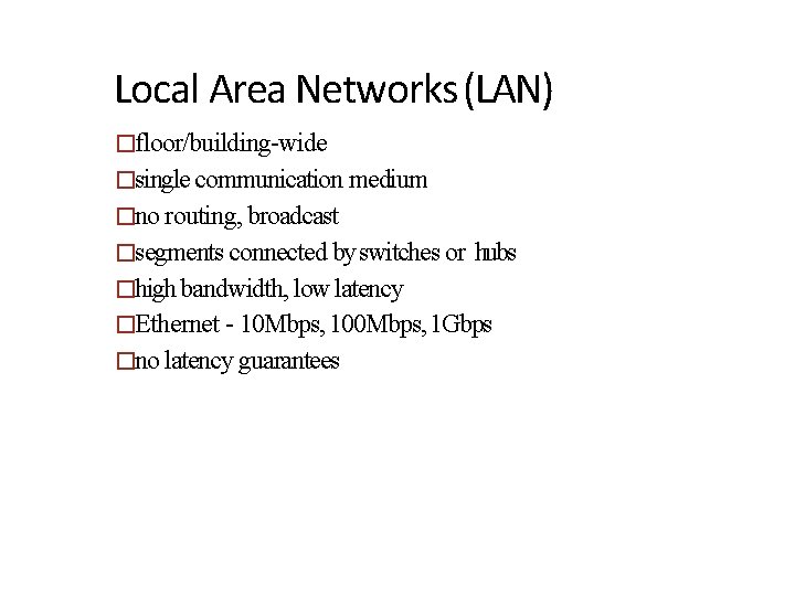Local Area Networks (LAN) �floor/building-wide �single communication medium �no routing, broadcast �segments connected by