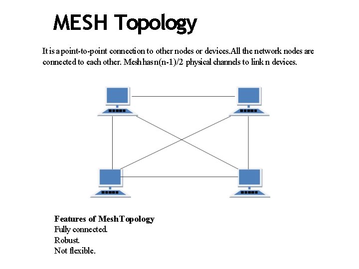 MESH Topology It is a point-to-point connection to other nodes or devices. All the