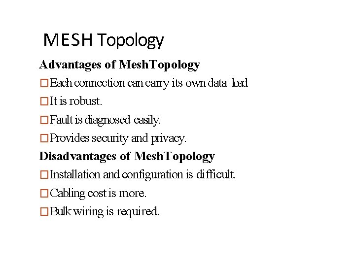 MESH Topology Advantages of Mesh. Topology �Each connection carry its own data load. �It