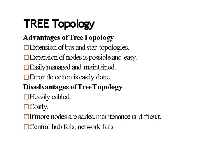 TREE Topology Advantages of Tree Topology �Extension of bus and star topologies. �Expansion of
