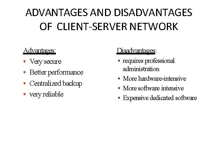 ADVANTAGES AND DISADVANTAGES OF CLIENT-SERVER NETWORK Advantages: Very secure Better performance Centralized backup very