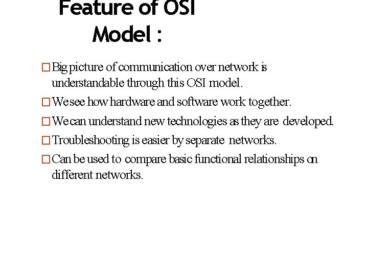 Feature of OSI Model : �Big picture of communication over network is understandable through