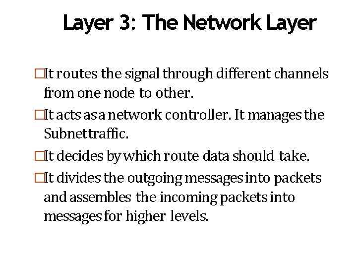 Layer 3: The Network Layer �It routes the signal through different channels from one