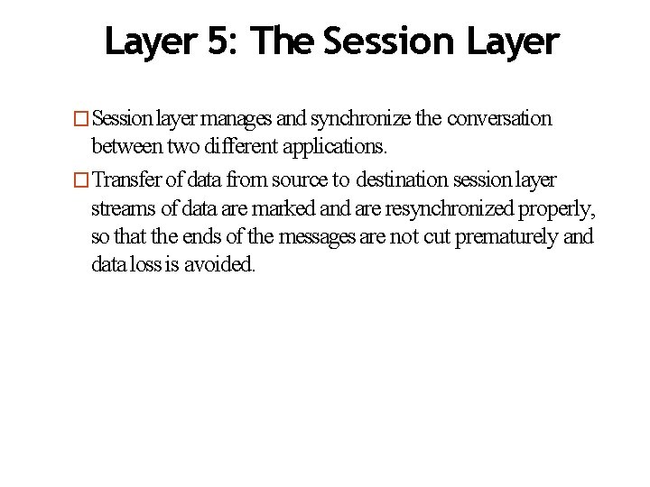 Layer 5: The Session Layer �Session layer manages and synchronize the conversation between two