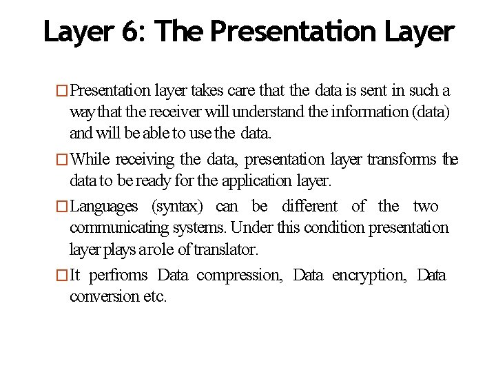 Layer 6: The Presentation Layer �Presentation layer takes care that the data is sent