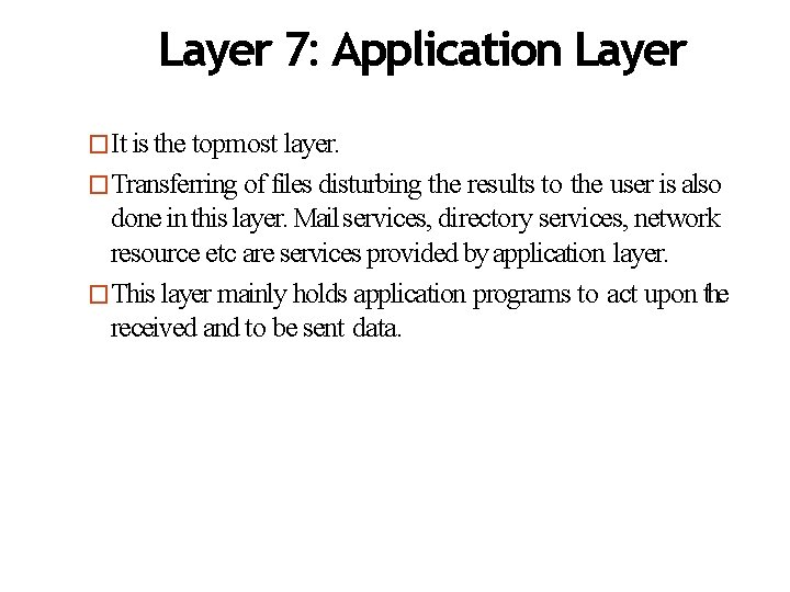 Layer 7: Application Layer �It is the topmost layer. �Transferring of files disturbing the