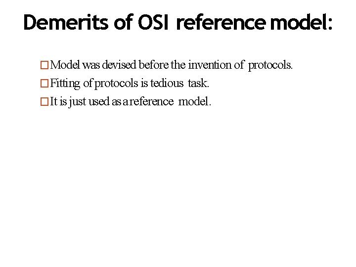 Demerits of OSI reference model: �Model was devised before the invention of protocols. �Fitting
