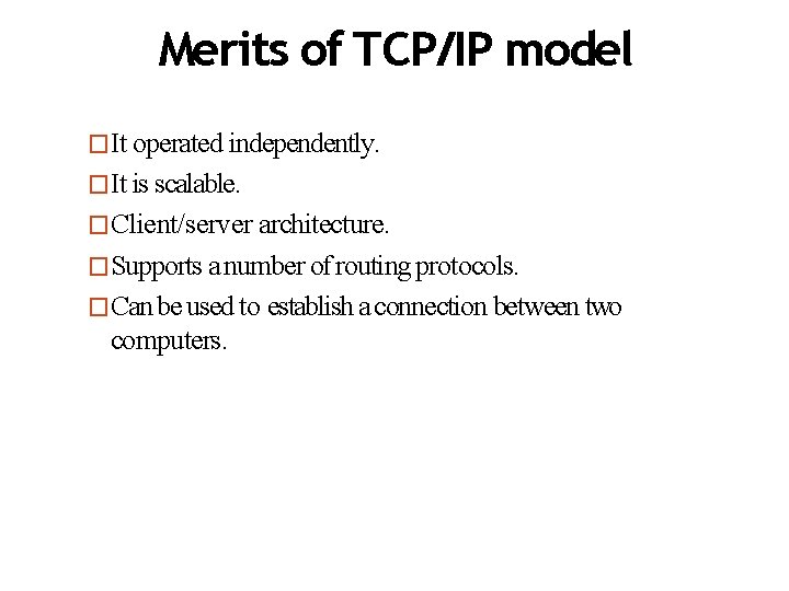 Merits of TCP/IP model �It operated independently. �It is scalable. �Client/server architecture. �Supports a