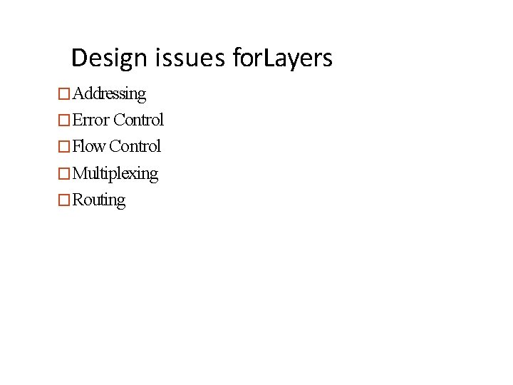 Design issues for. Layers �Addressing �Error Control �Flow Control �Multiplexing �Routing 
