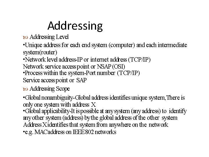 Addressing Level • Unique address for each end system (computer) and each intermediate system(router)