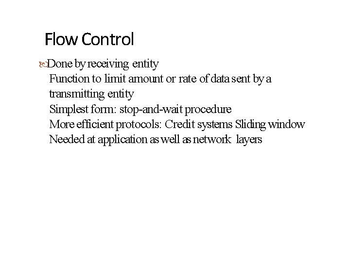 Flow Control Done by receiving entity Function to limit amount or rate of data