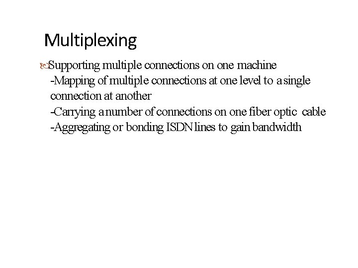 Multiplexing Supporting multiple connections on one machine -Mapping of multiple connections at one level