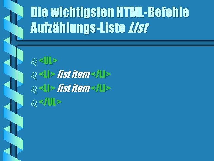 Die wichtigsten HTML-Befehle Aufzählungs-Liste List b <UL> b <LI> list item </LI> b </UL>