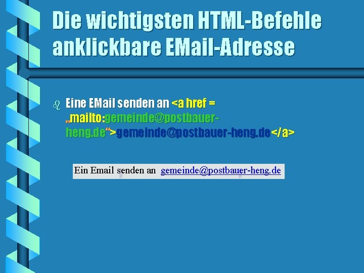 Die wichtigsten HTML-Befehle anklickbare EMail-Adresse b Eine EMail senden an <a href = „mailto: