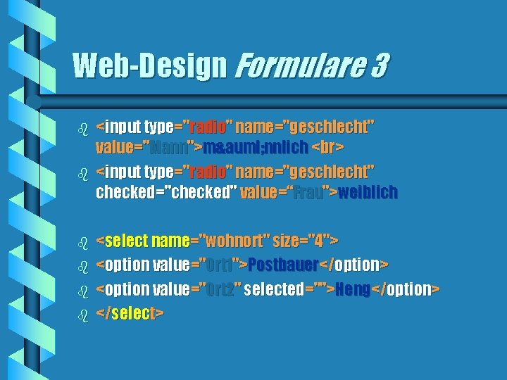 Web-Design Formulare 3 b b b <input type="radio" name="geschlecht" value="Mann">mä nnlich <input type="radio" name="geschlecht"