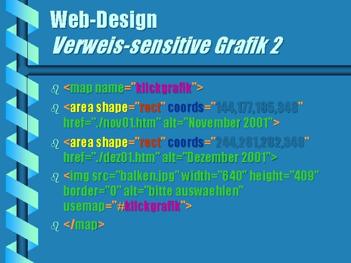 Web-Design Verweis-sensitive Grafik 2 <map name="klickgrafik"> b <area shape="rect" coords="144, 177, 185, 348" href=".